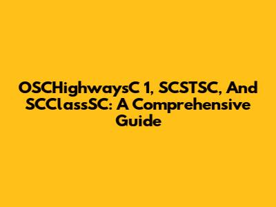 OSCHighwaysC 1, SCSTSC, And SCClassSC: A Comprehensive Guide