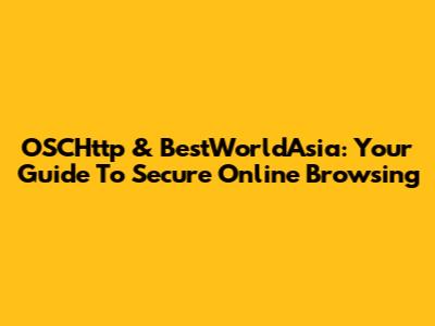 OSCHttp & BestWorldAsia: Your Guide To Secure Online Browsing