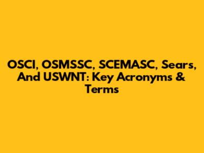 OSCI, OSMSSC, SCEMASC, Sears, And USWNT: Key Acronyms & Terms