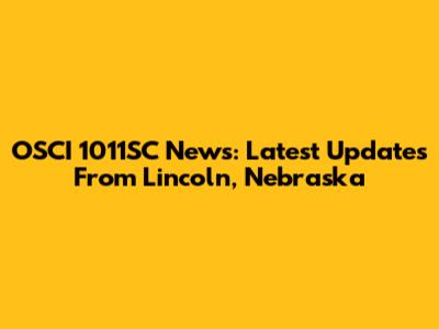 OSCI 1011SC News: Latest Updates From Lincoln, Nebraska