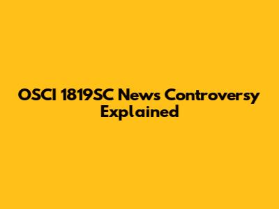 OSCI 1819SC News Controversy Explained