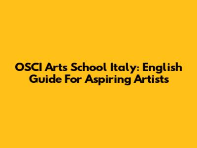OSCI Arts School Italy: English Guide For Aspiring Artists
