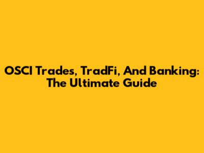 OSCI Trades, TradFi, And Banking: The Ultimate Guide