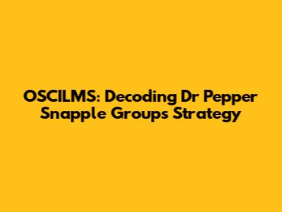 OSCILMS: Decoding Dr Pepper Snapple Group's Strategy