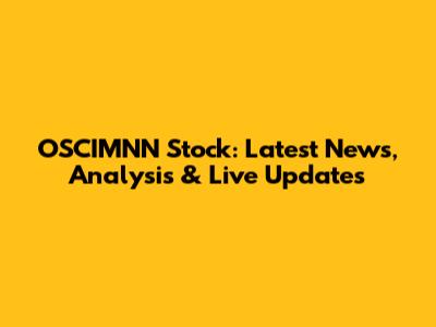OSCIMNN Stock: Latest News, Analysis & Live Updates