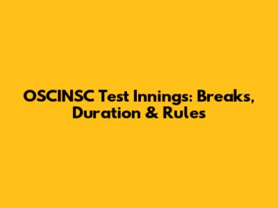 OSCINSC Test Innings: Breaks, Duration & Rules