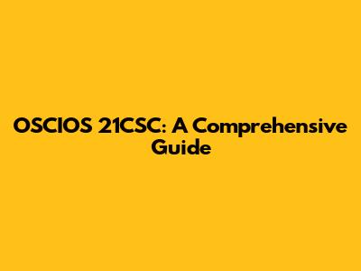 OSCIOS 21CSC: A Comprehensive Guide
