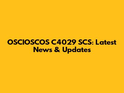 OSCIOSCOS C4029 SCS: Latest News & Updates