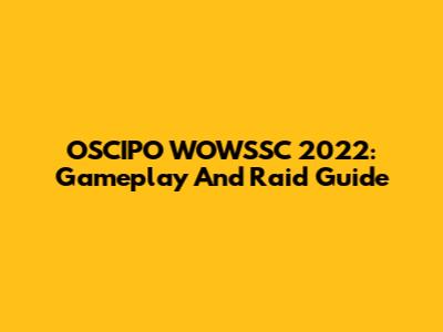 OSCIPO WOWSSC 2022: Gameplay And Raid Guide