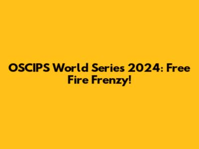 OSCIPS' World Series 2024: Free Fire Frenzy!
