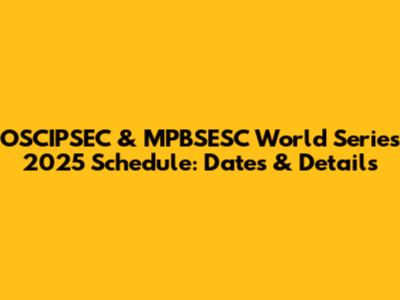 OSCIPSEC & MPBSESC World Series 2025 Schedule: Dates & Details
