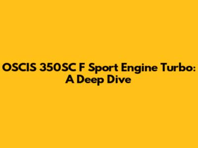 OSCIS 350SC F Sport Engine Turbo: A Deep Dive