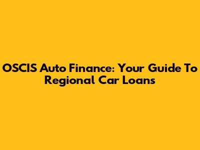 OSCIS Auto Finance: Your Guide To Regional Car Loans