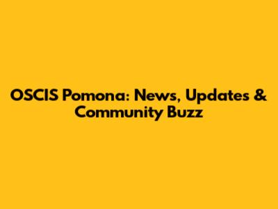 OSCIS Pomona: News, Updates & Community Buzz