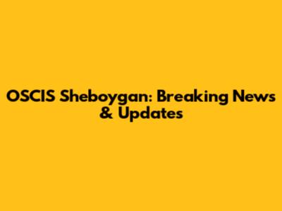 OSCIS Sheboygan: Breaking News & Updates