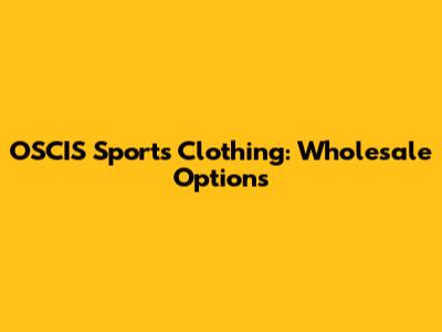 OSCIS Sports Clothing: Wholesale Options