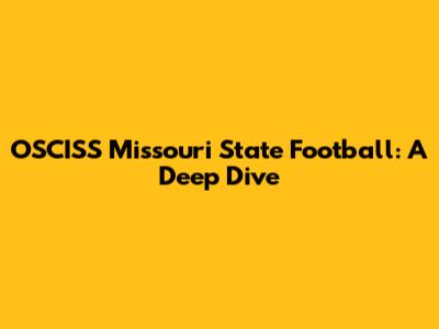 OSCISS Missouri State Football: A Deep Dive