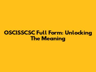 OSCISSCSC Full Form: Unlocking The Meaning