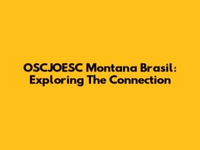 OSCJOESC Montana Brasil: Exploring The Connection