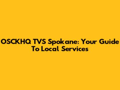 OSCKHQ TVS Spokane: Your Guide To Local Services