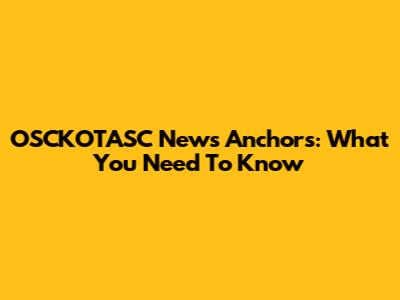 OSCKOTASC News Anchors: What You Need To Know