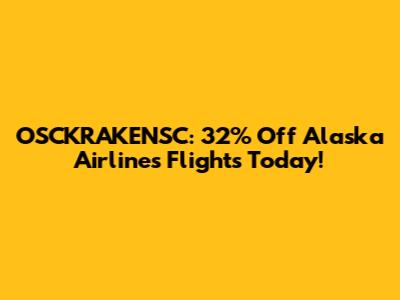 OSCKRAKENSC: 32% Off Alaska Airlines Flights Today!