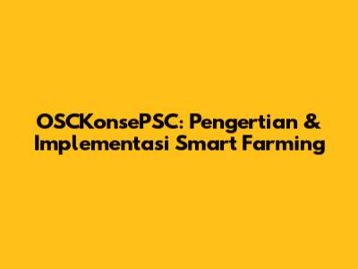 OSCKonsePSC: Pengertian & Implementasi Smart Farming