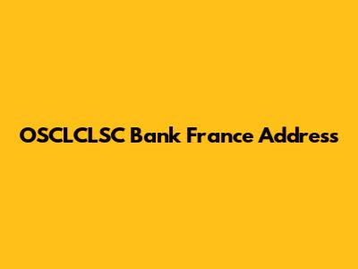 OSCLCLSC Bank France Address