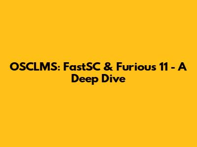 OSCLMS: FastSC & Furious 11 - A Deep Dive