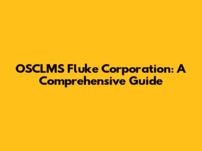 OSCLMS Fluke Corporation: A Comprehensive Guide