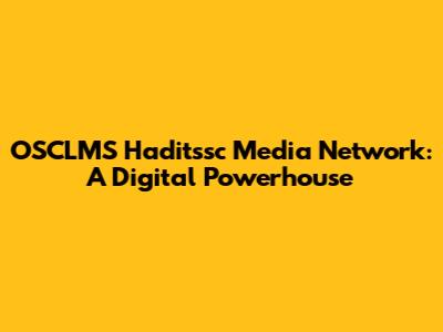 OSCLMS Haditssc Media Network: A Digital Powerhouse