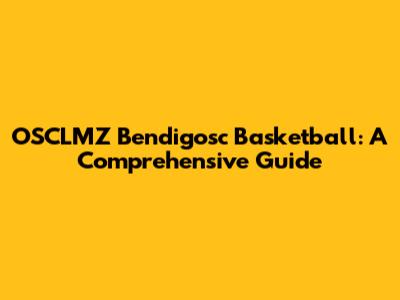 OSCLMZ Bendigosc Basketball: A Comprehensive Guide