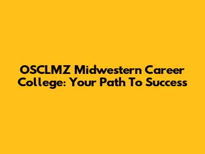 OSCLMZ Midwestern Career College: Your Path To Success