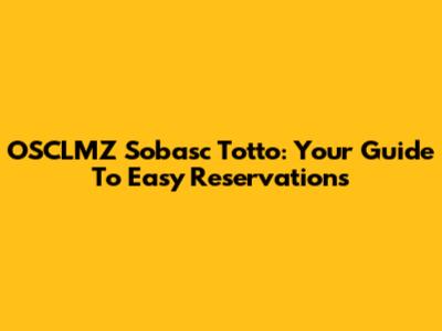 OSCLMZ Sobasc Totto: Your Guide To Easy Reservations