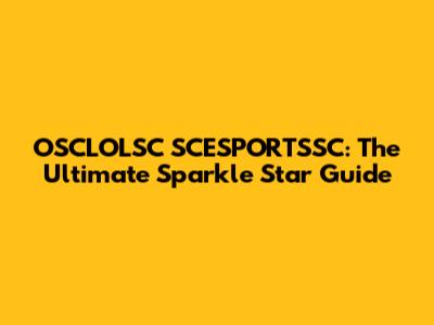 OSCLOLSC SCESPORTSSC: The Ultimate Sparkle Star Guide
