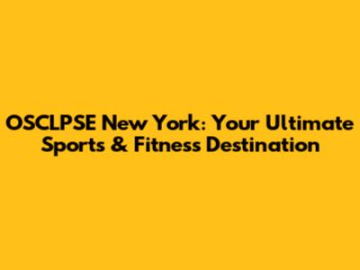 OSCLPSE New York: Your Ultimate Sports & Fitness Destination