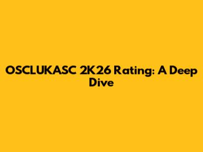 OSCLUKASC 2K26 Rating: A Deep Dive