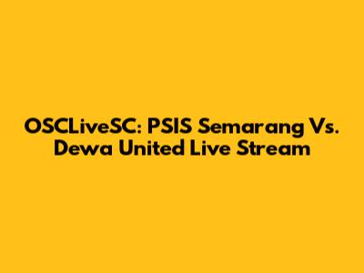 OSCLiveSC: PSIS Semarang Vs. Dewa United Live Stream