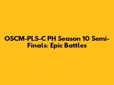 OSCM-PLS-C PH Season 10 Semi-Finals: Epic Battles