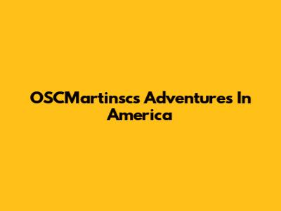 OSCMartinsc's Adventures In America