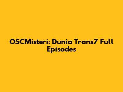 OSCMisteri: Dunia Trans7 Full Episodes