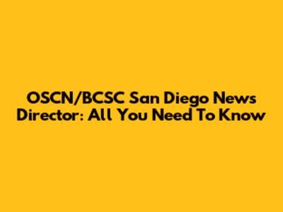 OSCN/BCSC San Diego News Director: All You Need To Know