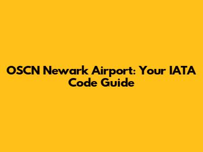 OSCN Newark Airport: Your IATA Code Guide