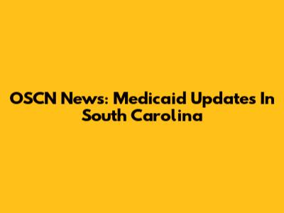 OSCN News: Medicaid Updates In South Carolina