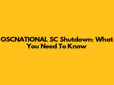 OSCNATIONAL SC Shutdown: What You Need To Know