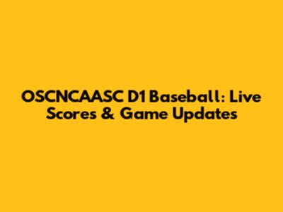OSCNCAASC D1 Baseball: Live Scores & Game Updates