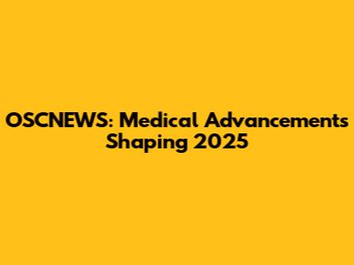 OSCNEWS: Medical Advancements Shaping 2025