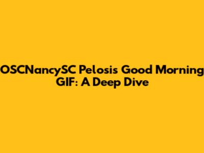 OSCNancySC Pelosi's Good Morning GIF: A Deep Dive