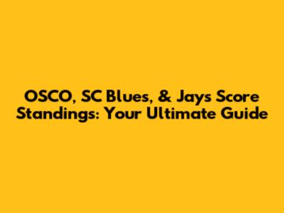 OSCO, SC Blues, & Jays Score Standings: Your Ultimate Guide