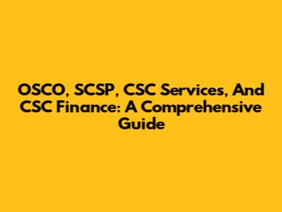 OSCO, SCSP, CSC Services, And CSC Finance: A Comprehensive Guide